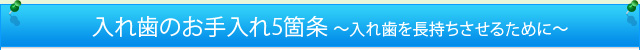 入れ歯のお手入れ5箇条～入れ歯を長持ちさせるために～