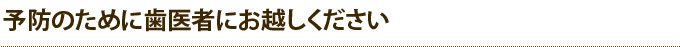 予防のために歯医者にお越しください